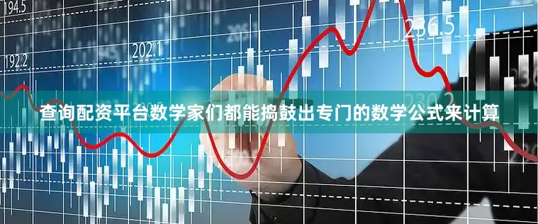 查询配资平台数学家们都能捣鼓出专门的数学公式来计算