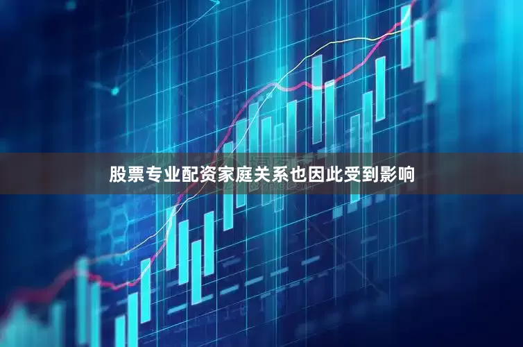 股票专业配资家庭关系也因此受到影响