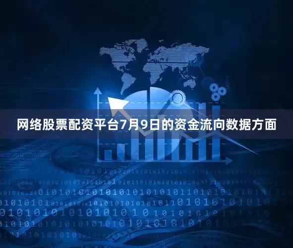 网络股票配资平台7月9日的资金流向数据方面
