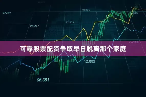 可靠股票配资争取早日脱离那个家庭