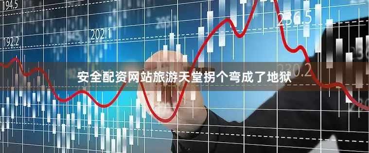 安全配资网站旅游天堂拐个弯成了地狱