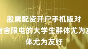股票配资开户手机版对于宿舍限电的大学生群体尤为友好