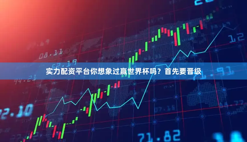 实力配资平台你想象过赢世界杯吗？首先要晋级