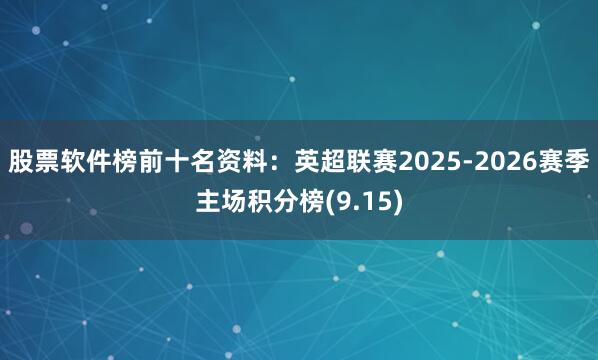 股票软件榜前十名资料：英超联赛2025-2026赛季主场积分榜(9.15)