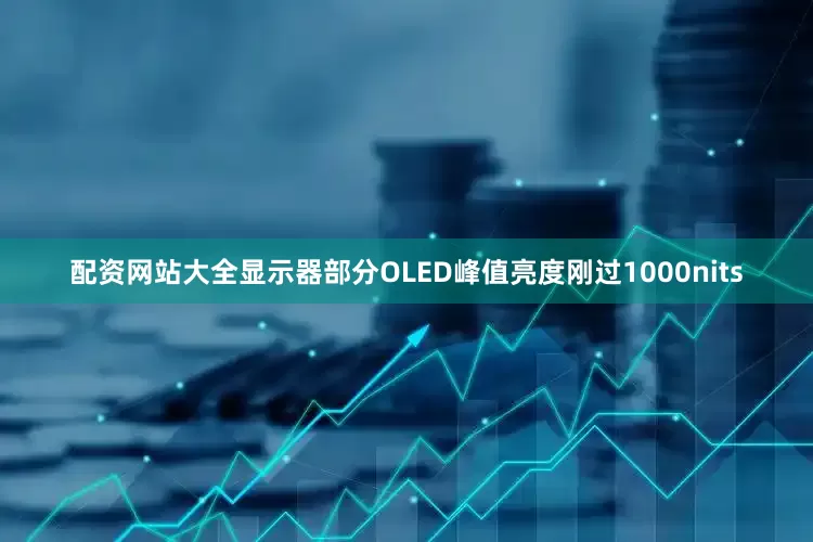 配资网站大全显示器部分OLED峰值亮度刚过1000nits